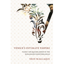 Venice's Intimate Empire: Family Life and Scholarship in the Renaissance Mediterranean