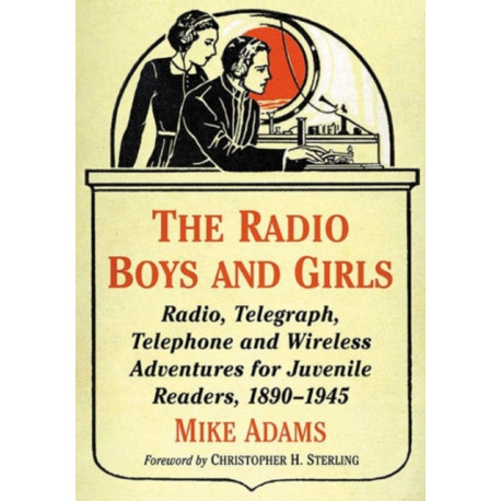 The Radio Boys and Girls: Radio, Telegraph, Telephone and Wireless Adventures for Juvenile Readers, 1890-1945