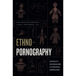 Ethnopornography: Sexuality, Colonialism, and Archival Knowledge