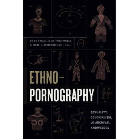 Ethnopornography: Sexuality, Colonialism, and Archival Knowledge