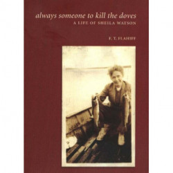 Always Someone to Kill the Doves: A Life of Sheila Watson