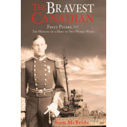 Bravest Canadian: The Making of a Hero of Two World Wars