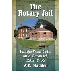 The Rotary Jail: Escape-Proof Cells on a Carousel, 1882-1966