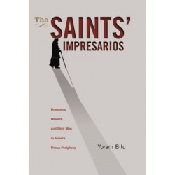 The Saints' Impresarios: Dreamers, Healers, and Holy Men in Israel's Urban Periphery