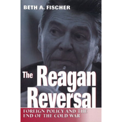 The Reagan Reversal: Foreign Policy and the End of the Cold War