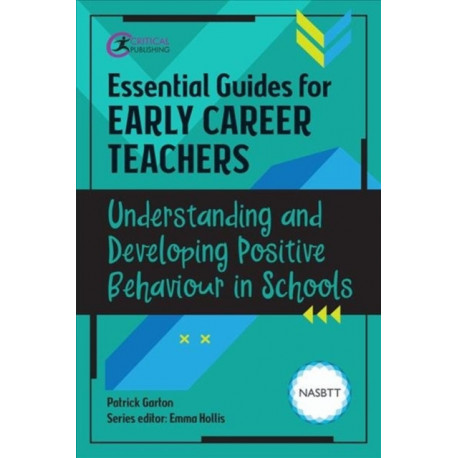 Essential Guides for Early Career Teachers: Understanding and Developing Positive Behaviour in Schools