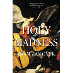 Holy Madness: Romantics, Patriots And Revolutionaries 1776-1871