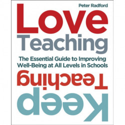 Love Teaching, Keep Teaching: The essential guide to improving wellbeing at all levels in schools