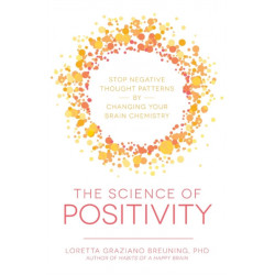 The Science of Positivity: Stop Negative Thought Patterns by Changing Your Brain Chemistry