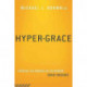 Hyper-Grace: Exposing the Dangers of the Modern Grace Message