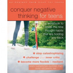 Conquer Negative Thinking for Teens: A Workbook to Break the Thought Habits That Are Holding You Back