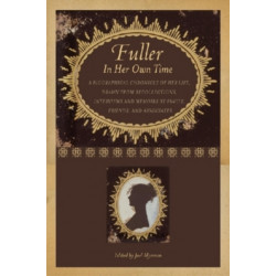 Fuller in Her Own Time: A Biographical Chronicle of Her Life, Drawn from Recollections, Interviews, and Memoirs by Family, Friends, and Associates