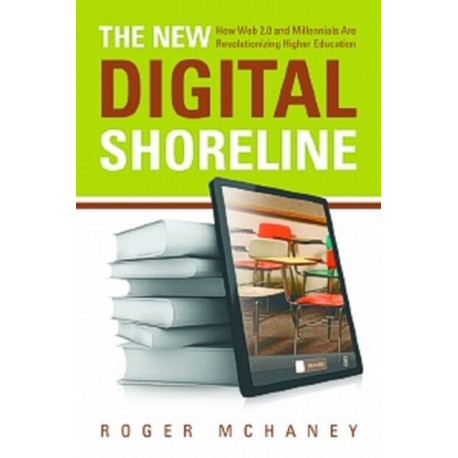 The New Digital Shoreline: How Web 2.0 and Millennials Are Revolutionizing Higher Education