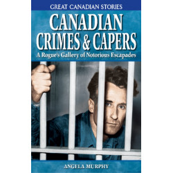 Canadian Crimes and Capers: A Rogue's Gallery of Notorious Escapades