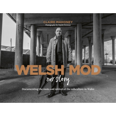Welsh Mod: Our Story: Documenting the roots and the revival of the subculture in Wales