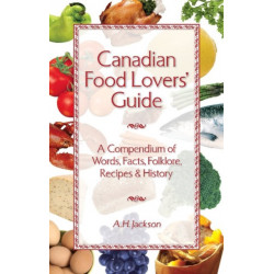 Canadian Food Lovers' Guide: A Compendium of Words, Facts, Folklore, Recipes and History