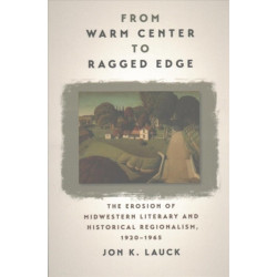 From Warm Center to Ragged Edge: The Erosion of Midwestern Literary and Historical Regionalism, 1920-1965