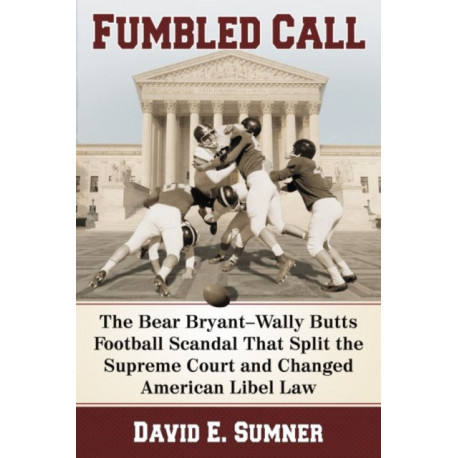 Fumbled Call: The Bear Bryant-Wally Butts Football Scandal That Split the Supreme Court and Changed American Libel Law