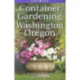 Container Gardening for Washington and Oregon