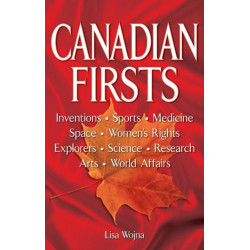 Canadian Firsts: Inventions, Sports, Medicine, Space, Women's Rights, Explorers, Science, Research, Arts, World Affairs