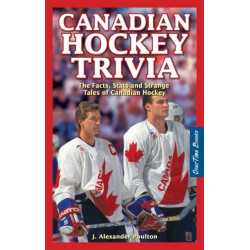 Canadian Hockey Trivia: The Facts, Stats and Strange Tales of Canadian Hockey