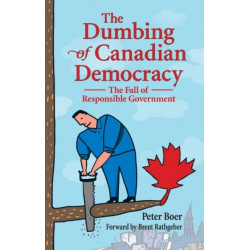 The Dumbing of Canadian Democracy, The: The Fall of Responsible Government