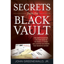 Secrets from the Black Vault: The Army's Plan for a Military Base on the Moon and Other Declassified Documents that Rewrote History