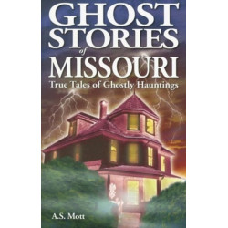 Ghost Stories of Missouri: True Tales of Ghostly Hountings