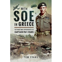 With SOE in Greece: The Wartime Experiences of Captain Pat Evans
