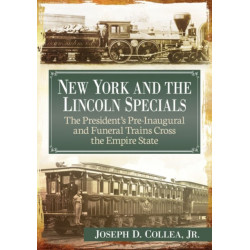 New York and the Lincoln Specials: The President's Pre-Inaugural and Funeral Trains Cross the Empire State