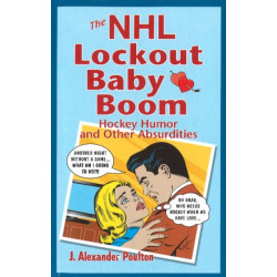 The NHL Lockout Baby Boom, The: Hockey Humor and Other Absurdities