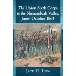 The Union Sixth Corps in the Shenandoah Valley, June-October 1864