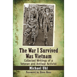 The War I Survived Was Vietnam: Collected Writings of a Veteran and Antiwar Activist