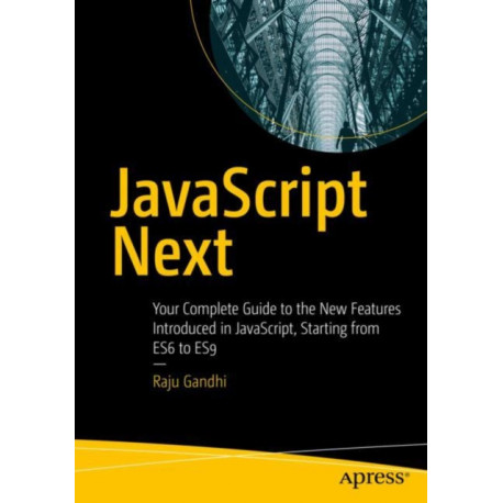 JavaScript Next: Your Complete Guide to the New Features Introduced in JavaScript, Starting from ES6 to ES9