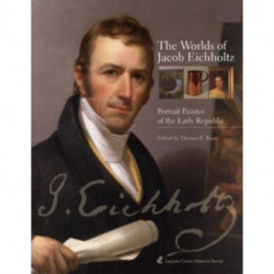 The Worlds of Jacob Eichholtz: Portrait Painter of the Early Republic