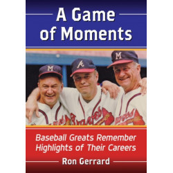 A Game of Moments: Baseball Greats Remember Highlights of Their Careers