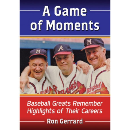 A Game of Moments: Baseball Greats Remember Highlights of Their Careers