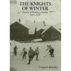 Knights of Winter: Hockey in British Columbia, 1895-1911