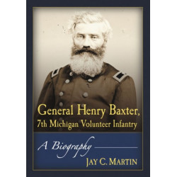 General Henry Baxter, 7th Michigan Volunteer Infantry: A Biography