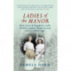 Ladies of the Manor: How Wives & Daughters Really Lived in Country House Society Over a Century Ago