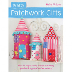 Pretty Patchwork Homestyle Decorations: Over 25 Simple Sewing Projects Combining Patchwork, Applique and Embroidery