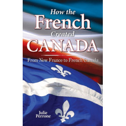 How the French Created Canada: From New France to French Canada