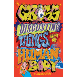 Gross and Disgusting Things about the Human Body