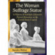 The Woman Suffrage Statue: A History of Adelaide Johnson's Portrait Monument to Lucretia Mott, Elizabeth Cady Stanton and Susan B. Anthony at the United States Capitol