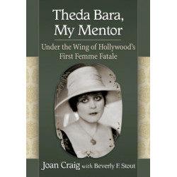 Theda Bara, My Mentor: Under the Wing of Hollywood's First Femme Fatale