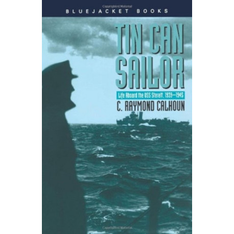 Tin Can Sailor: Life Aboard the USS Sterett, 1939-1945