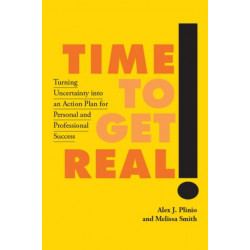 Time to Get Real!: Turning Uncertainty Into an Action Plan for Personal and Professional Success