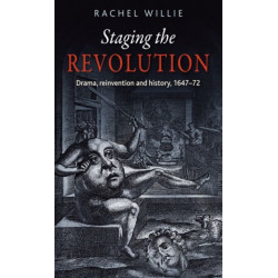 Staging the Revolution: Drama, Reinvention and History, 1647–72