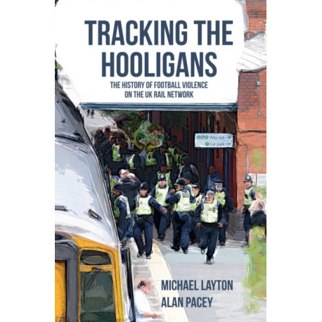 Tracking the Hooligans: The History of Football Violence on the UK Rail Network