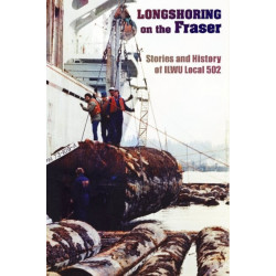 Longshoring on the Fraser: Stories and History of ILWU Local 502